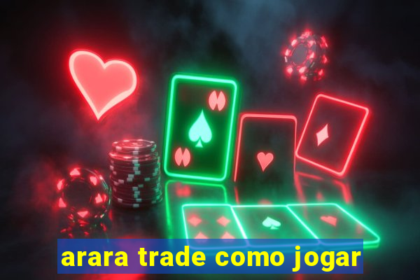 arara trade como jogar